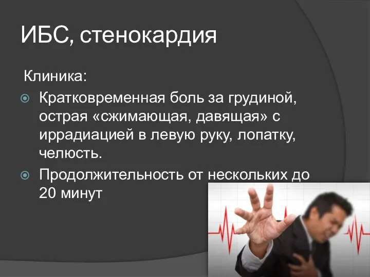 ИБС, стенокардия Клиника: Кратковременная боль за грудиной, острая «сжимающая, давящая»