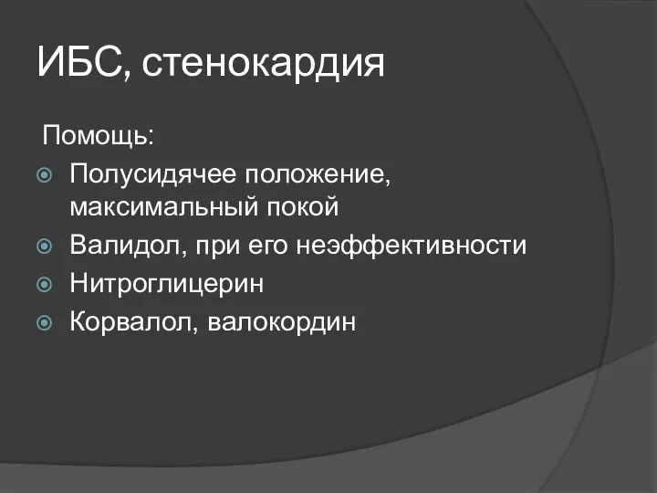 ИБС, стенокардия Помощь: Полусидячее положение, максимальный покой Валидол, при его неэффективности Нитроглицерин Корвалол, валокордин