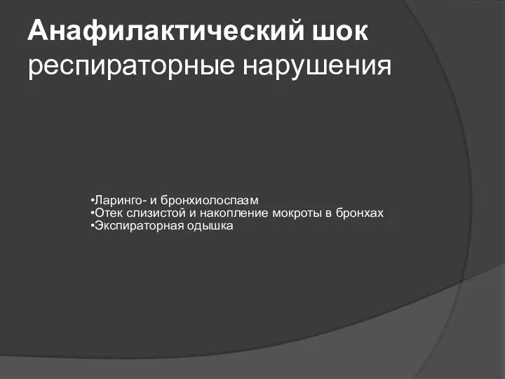 Анафилактический шок респираторные нарушения Ларинго- и бронхиолоспазм Отек слизистой и накопление мокроты в бронхах Экспираторная одышка