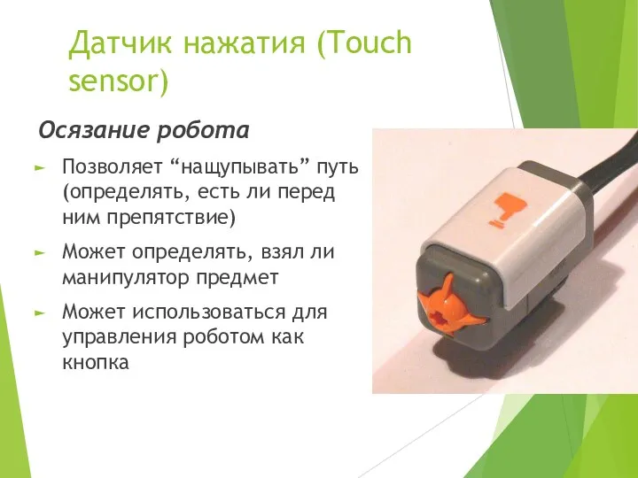 Датчик нажатия (Touch sensor) Осязание робота Позволяет “нащупывать” путь (определять, есть ли перед