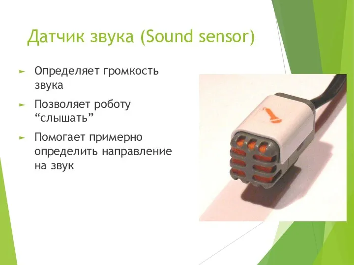 Датчик звука (Sound sensor) Определяет громкость звука Позволяет роботу “слышать” Помогает примерно определить направление на звук