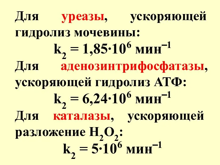 Для уреазы, ускоряющей гидролиз мочевины: k2 = 1,85∙106 мин‾1 Для аденозинтрифосфатазы, ускоряющей гидролиз