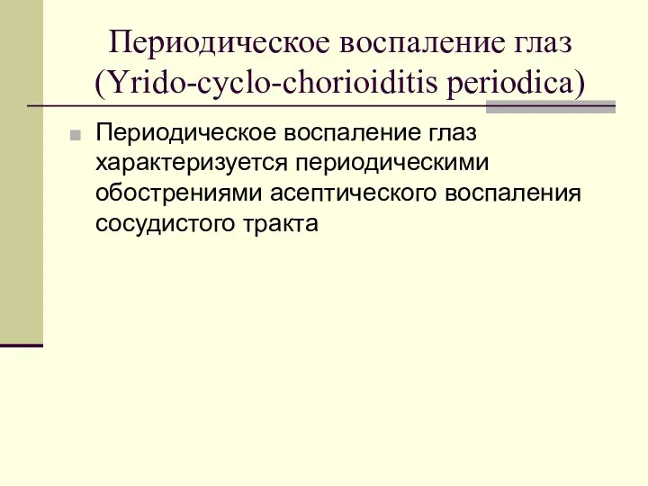 Периодическое воспаление глаз (Yrido-cyclo-chorioiditis periodica) Периодическое воспаление глаз характеризуется периодическими обострениями асептического воспаления сосудистого тракта