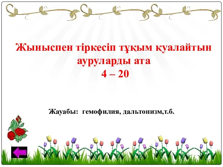 Жыныспен тіркесіп тұқым қуалайтын ауруларды ата 4 – 20 Жауабы: гемофилия, дальтонизм,т.б.