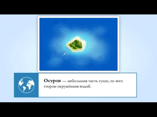 Остров — небольшая часть суши, со всех сторон окружённая водой.