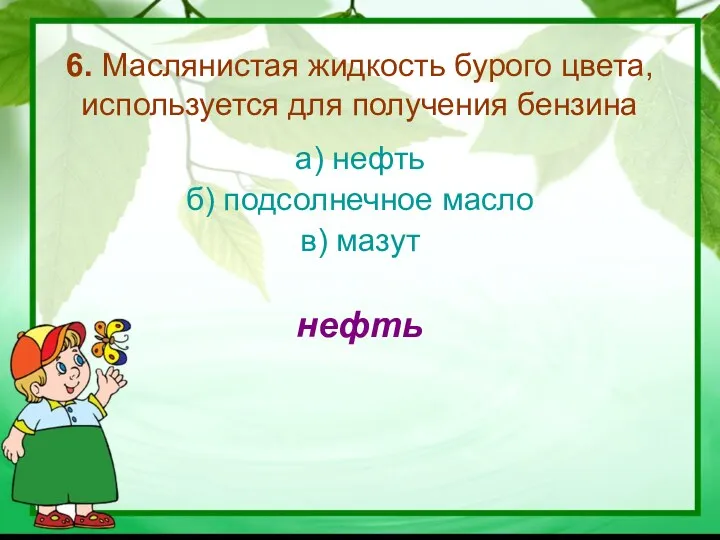 6. Маслянистая жидкость бурого цвета, используется для получения бензина а)