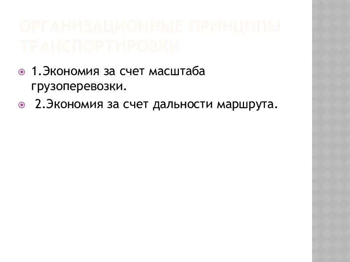 ОРГАНИЗАЦИОННЫЕ ПРИНЦИПЫ ТРАНСПОРТИРОВКИ 1.Экономия за счет масштаба грузоперевозки. 2.Экономия за счет дальности маршрута.