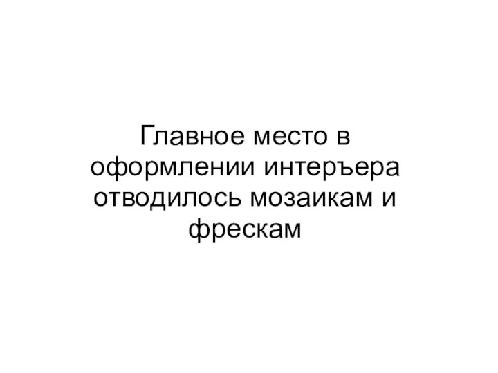 Главное место в оформлении интеръера отводилось мозаикам и фрескам