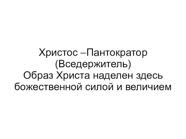 Христос –Пантократор (Вседержитель) Образ Христа наделен здесь божественной силой и величием