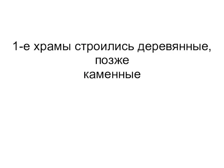 1-е храмы строились деревянные, позже каменные