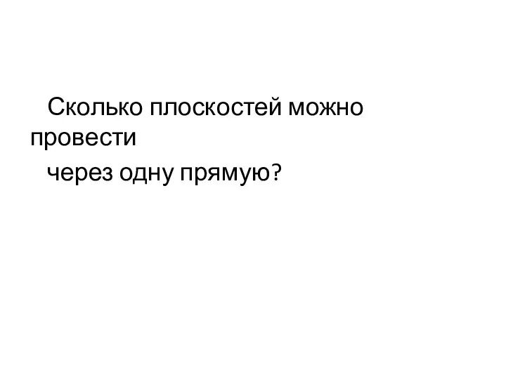 Сколько плоскостей можно провести через одну прямую?