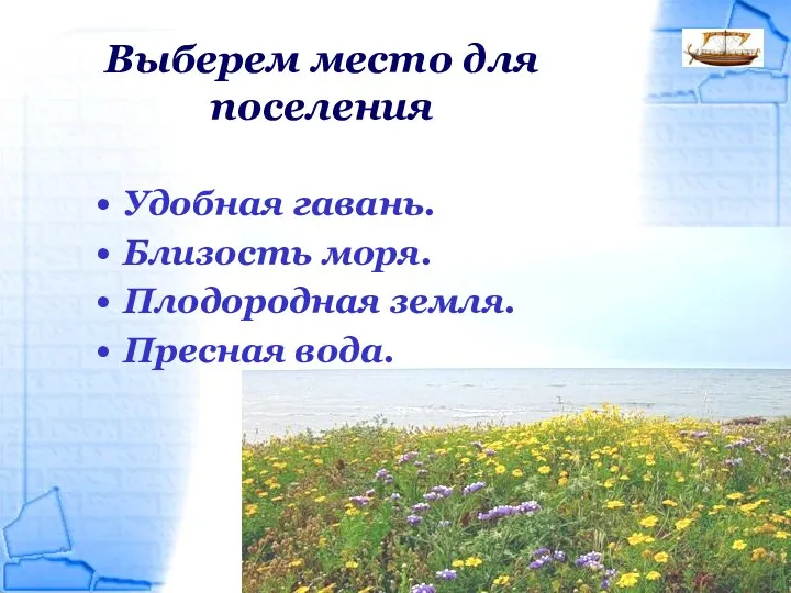 Выберем место для поселения Удобная гавань. Близость моря. Плодородная земля. Пресная вода.