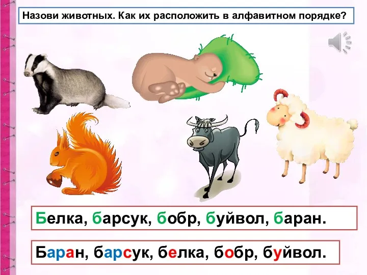 Назови животных. Как их расположить в алфавитном порядке? Белка, барсук, бобр, буйвол, баран.