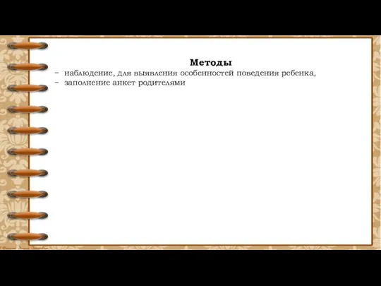 Методы наблюдение, для выявления особенностей поведения ребенка, заполнение анкет родителями