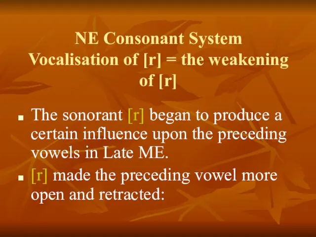 NE Consonant System Vocalisation of [r] = the weakening of