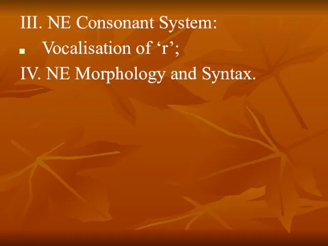 III. NE Consonant System: Vocalisation of ‘r’; IV. NE Morphology and Syntax.