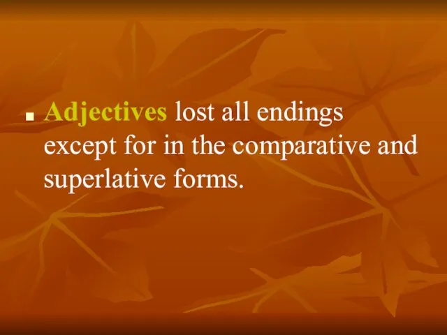 Adjectives lost all endings except for in the comparative and superlative forms.
