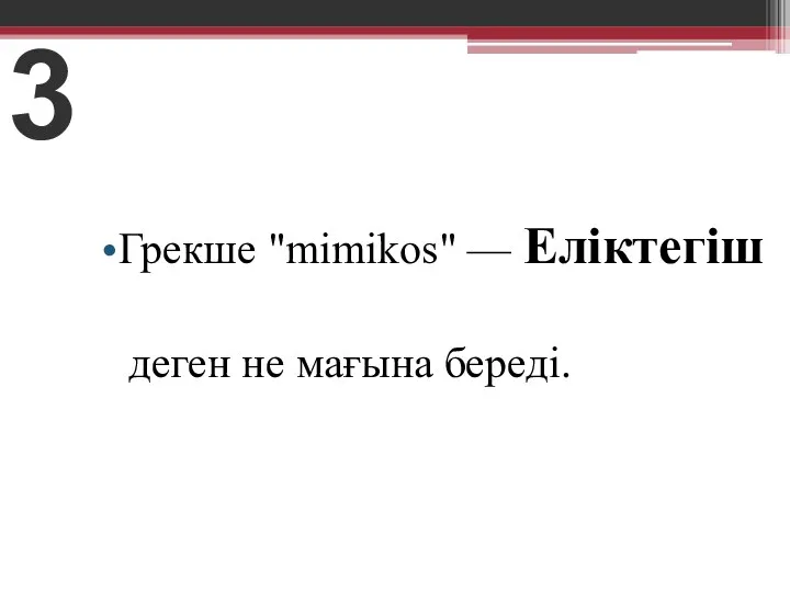 3 Грекше "mimikos" — Еліктегіш деген не мағына береді.