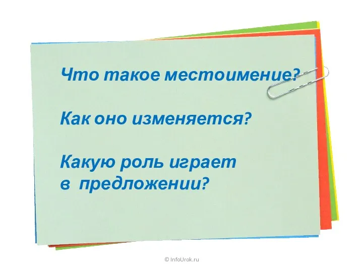 © InfoUrok.ru Что такое местоимение? Как оно изменяется? Какую роль играет в предложении?