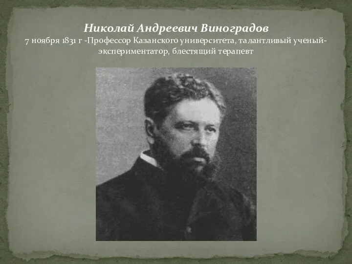 Николай Андреевич Виноградов 7 ноября 1831 г -Профессор Казанского университета, талантливый ученый-экспериментатор, блестящий терапевт