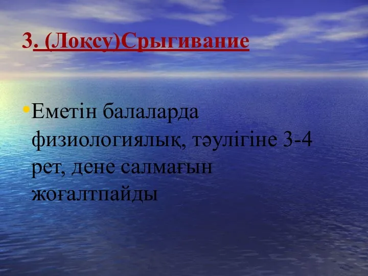 3. (Лоқсу)Срыгивание Еметін балаларда физиологиялық, тәулігіне 3-4 рет, дене салмағын жоғалтпайды