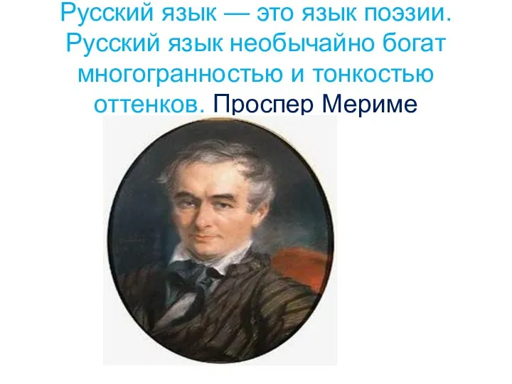 Русский язык — это язык поэзии. Русский язык необычайно богат многогранностью и тонкостью оттенков. Проспер Мериме