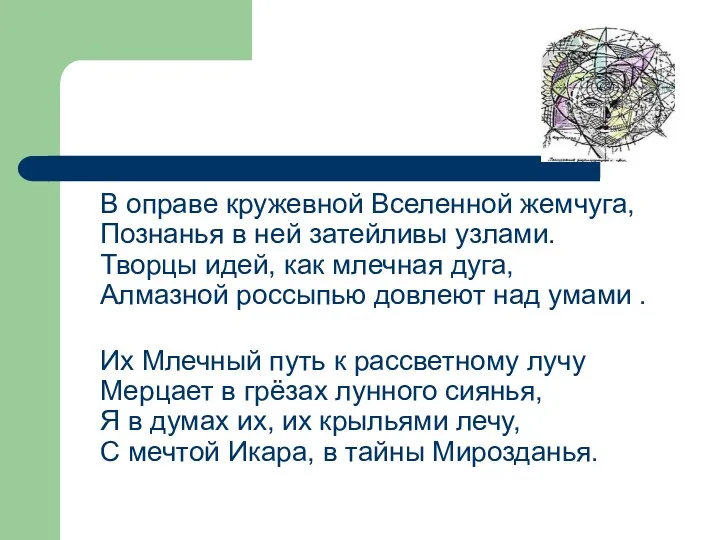 В оправе кружевной Вселенной жемчуга, Познанья в ней затейливы узлами.