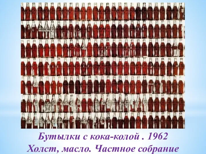 Бутылки с кока-колой . 1962 Холст, масло. Частное собрание