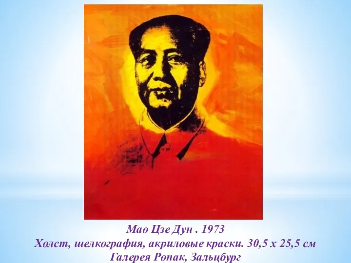Мао Цзе Дун . 1973 Холст, шелкография, акриловые краски. 30,5 x 25,5 см Галерея Ропак, Зальцбург