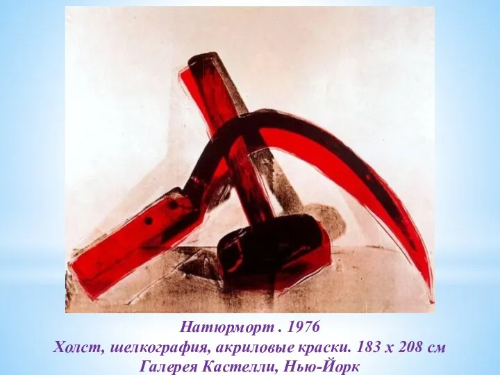 Натюрморт . 1976 Холст, шелкография, акриловые краски. 183 x 208 см Галерея Кастелли, Нью-Йорк