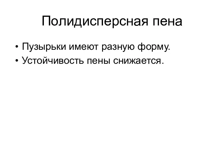 Полидисперсная пена Пузырьки имеют разную форму. Устойчивость пены снижается.