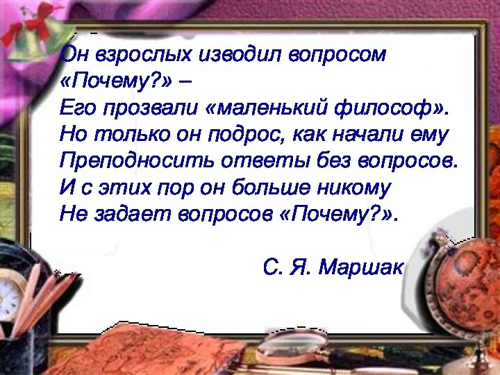 Он взрослых изводил вопросом «Почему?» – Его прозвали «маленький философ». Но только он