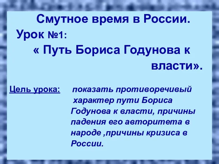 Смутное время в России. Урок №1: « Путь Бориса Годунова к власти». Цель