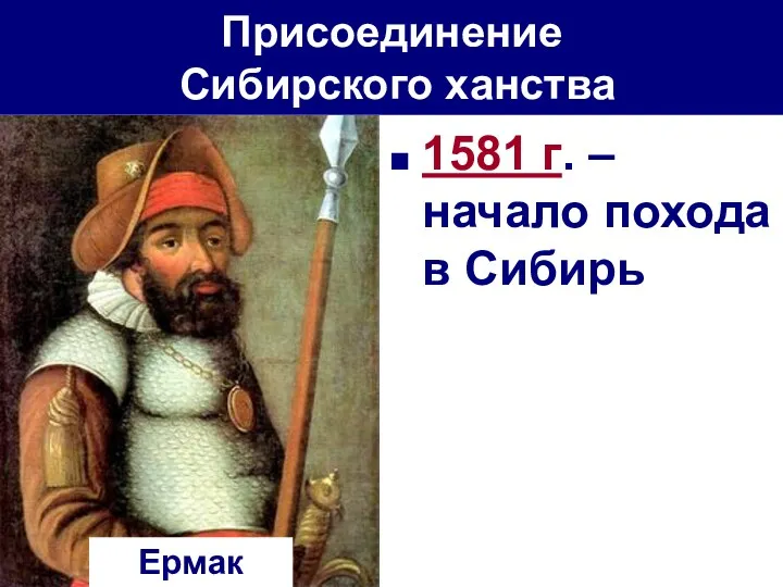 1581 г. – начало похода в Сибирь Присоединение Сибирского ханства Ермак