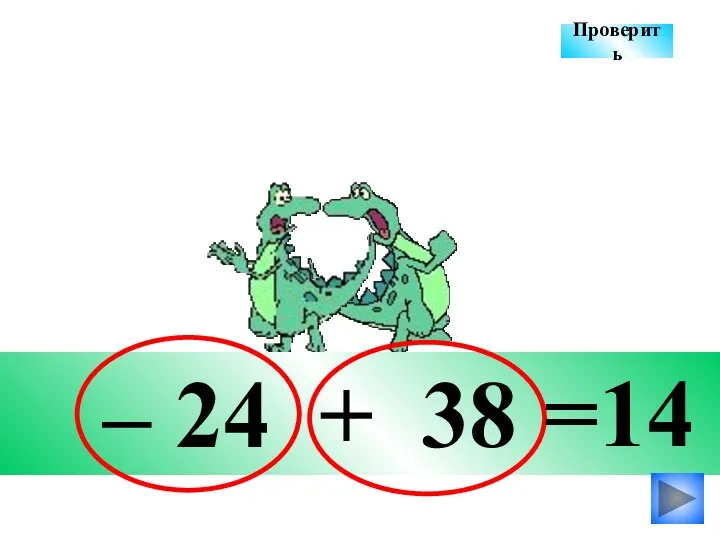 – 24 + 38 =14 Проверить