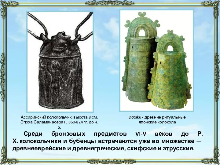 Среди бронзовых предметов VI-V веков до Р. Х. колокольчики и