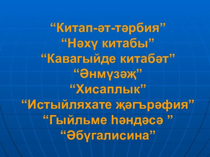 “Китап-әт-тәрбия” “Нәхү китабы” “Кавагыйде китабәт” “Әнмүзәҗ” “Хисаплык” “Истыйляхате җәгърәфия” “Гыйльме һәндәсә ” “Әбүгалисина”