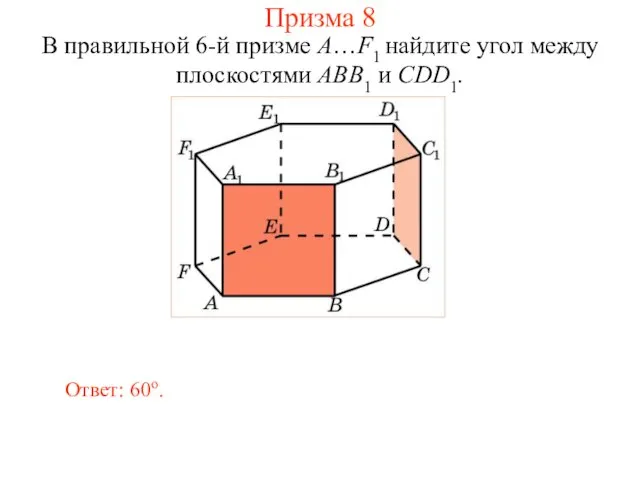 В правильной 6-й призме A…F1 найдите угол между плоскостями ABB1 и CDD1. Ответ: 60о. Призма 8