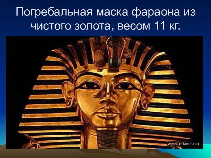 Погребальная маска фараона из чистого золота, весом 11 кг.
