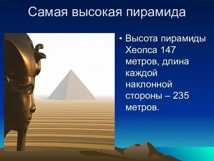Самая высокая пирамида Высота пирамиды Хеопса 147 метров, длина каждой наклонной стороны – 235 метров.