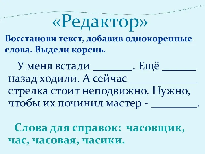 «Редактор» Восстанови текст, добавив однокоренные слова. Выдели корень. У меня