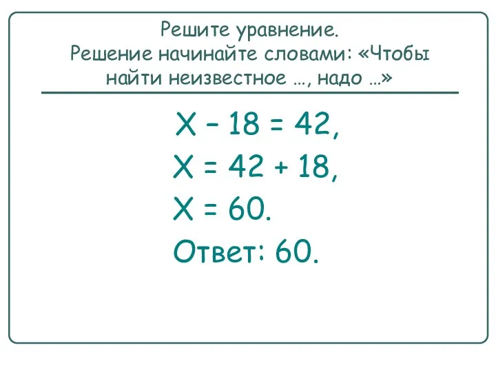 Решите уравнение. Решение начинайте словами: «Чтобы найти неизвестное …, надо