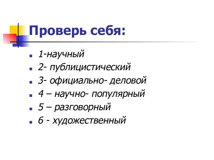 Проверь себя: 1-научный 2- публицистический 3- официально- деловой 4 – научно- популярный 5