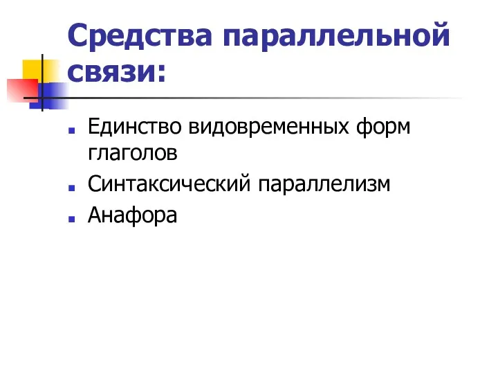 Средства параллельной связи: Единство видовременных форм глаголов Синтаксический параллелизм Анафора