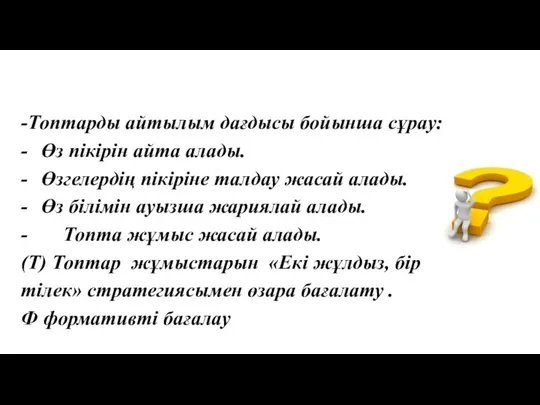 -Топтарды айтылым дағдысы бойынша сұрау: - Өз пікірін айта алады. - Өзгелердің пікіріне