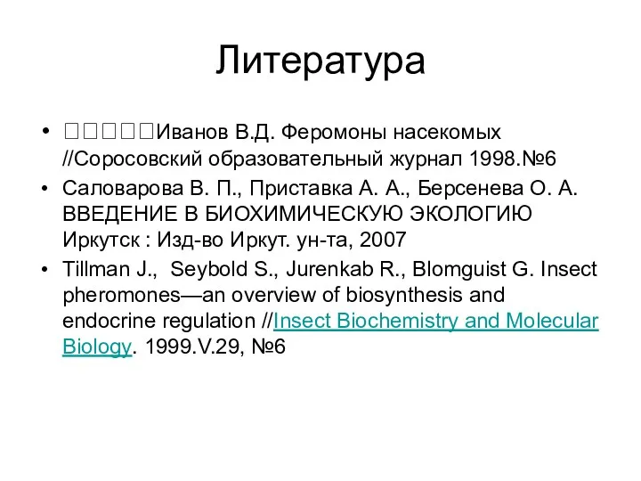 Литература Иванов В.Д. Феромоны насекомых //Соросовский образовательный журнал 1998.№6 Саловарова