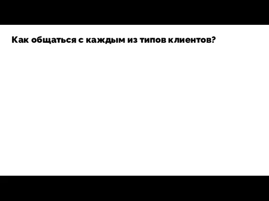 Как общаться с каждым из типов клиентов?