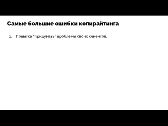 Попытка “придумать” проблемы своих клиентов. Самые большие ошибки копирайтинга