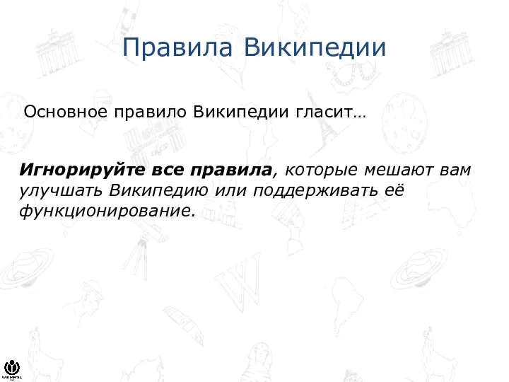 Правила Википедии Основное правило Википедии гласит… Игнорируйте все правила, которые мешают вам улучшать