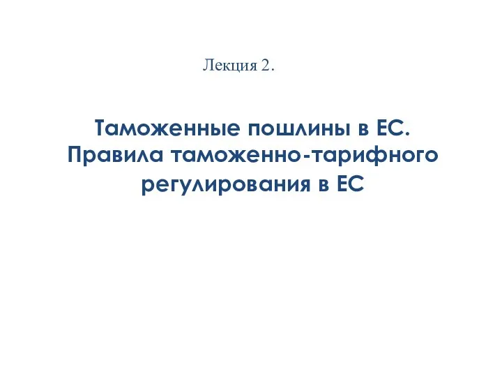 Таможенные пошлины в ЕС. Правила таможенно-тарифного регулирования в ЕС Лекция 2.